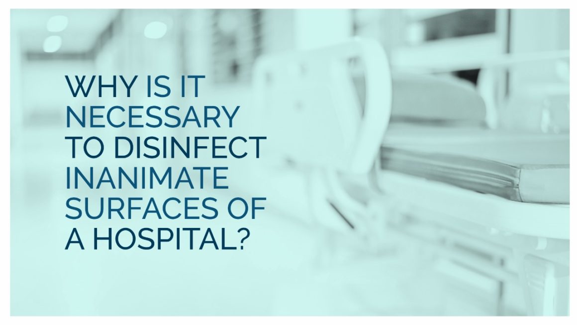 Why is it necessary to disinfect inanimate surfaces of a hospital?